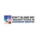 don't blame me i bought stock in lockheed martin!