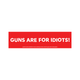 guns are for idiots sticker